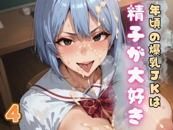 年頃の爆乳JKは精子が大好き4