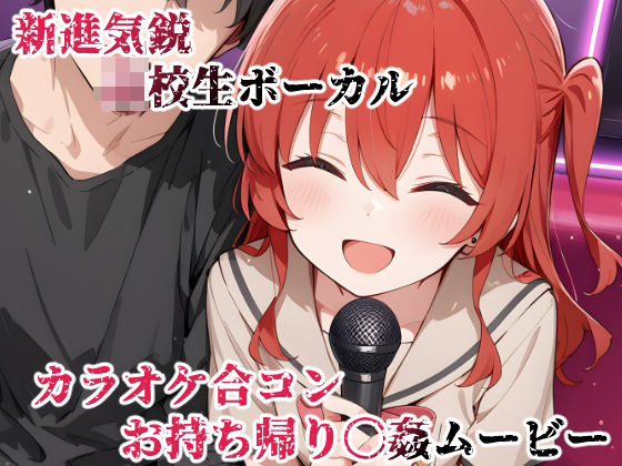 新進気鋭ボーカル。カラオケ合コンお持ち帰り〇姦ムービー