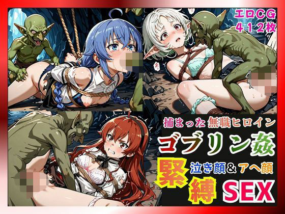 捕まった無職ヒロインがゴブリン姦で緊縛されて泣き顔＆アヘ顔SEX！【ロキシー・エリス・シルフィ編】