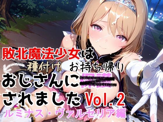 敗北魔法少女は種付けおじさんにお持ち帰りされました  vol.2  ルミナス・ヴァルセリア編
