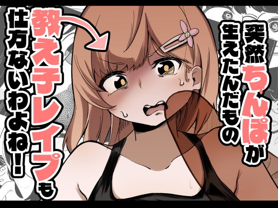 突然ちんぽが生えたんだもの教え子レ●プも仕方ないわよね！