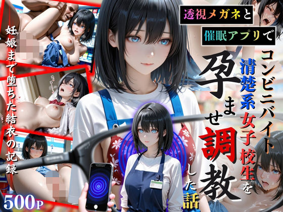 透視メガネと催◯アプリでコンビニバイトの清楚系女子校生を孕ませ調教した話