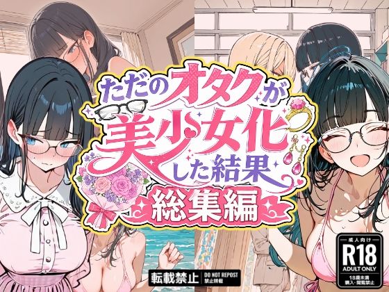 ただのオタクが美少女化した結果、総集編
