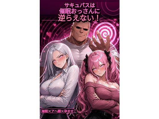 サキュバスは催●おっさんに逆らえない！