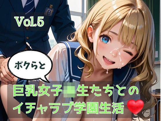 ボクらと巨乳女子校生たちとのイチャラブ学園生活 Vol.5