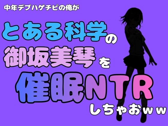 中年デブハゲチビの俺が『とある科学』の御坂美琴を催●NTRしちゃおww