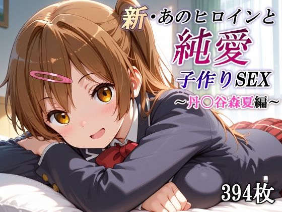 新・あのヒロインと純愛子作りSEX〜丹〇谷森夏編〜