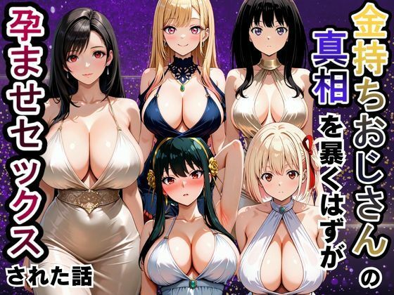 金持ちおじさんの真相を暴くはずが孕ませセックスされた話