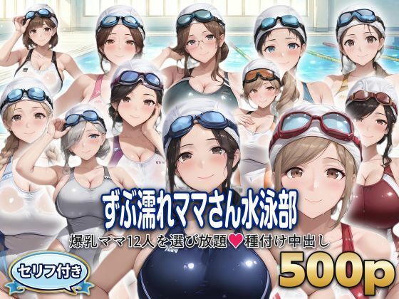 ？セリフ付き？ずぶ濡れママさん水泳部  〜爆乳ママ12人を選び放題  種付け中出し〜