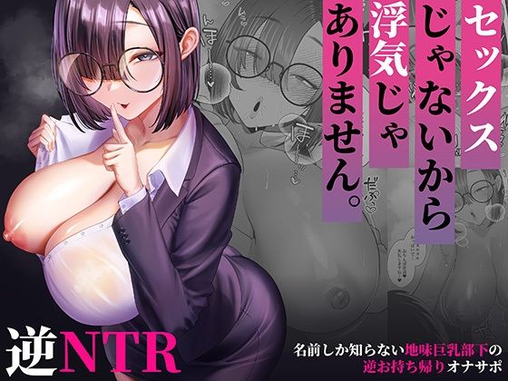 セックスじゃないから浮気じゃありません。〜名前しか知らない地味巨乳部下の逆お持ち帰りオナサポ〜