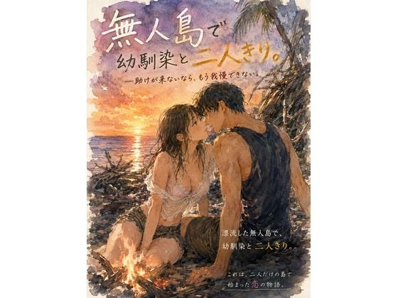 無人島で幼馴染と二人きり。 〜助けが来ないなら、もう我慢できない〜