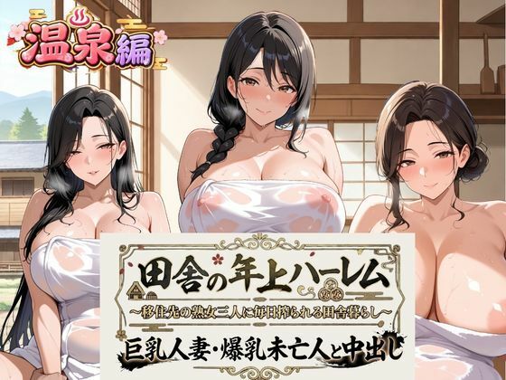 田舎の年上ハーレム【温泉編】〜移住先の熟女三人に毎日搾られる田舎暮らし〜巨乳人妻・爆乳未亡人と中出し